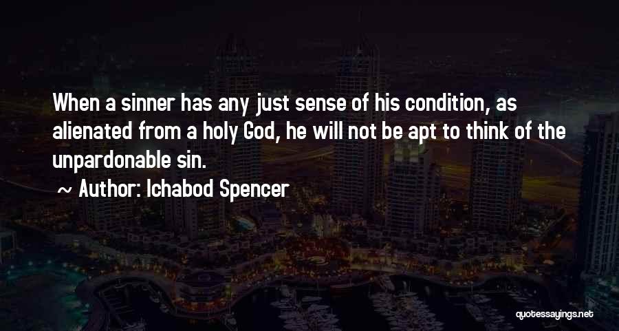 Ichabod Spencer Quotes: When A Sinner Has Any Just Sense Of His Condition, As Alienated From A Holy God, He Will Not Be