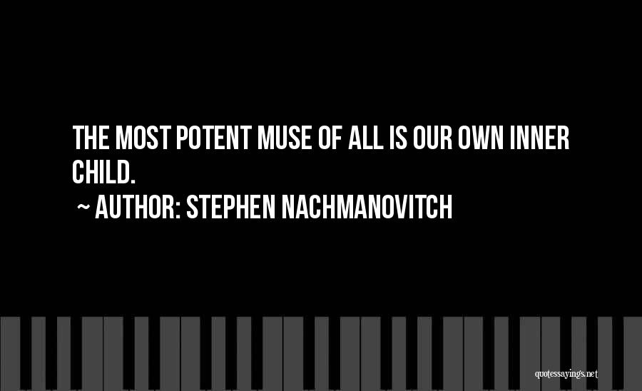 Stephen Nachmanovitch Quotes: The Most Potent Muse Of All Is Our Own Inner Child.