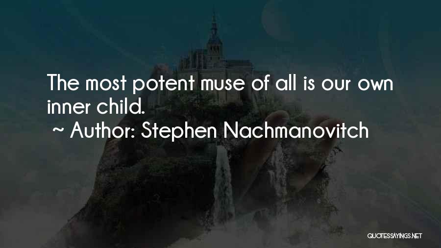 Stephen Nachmanovitch Quotes: The Most Potent Muse Of All Is Our Own Inner Child.