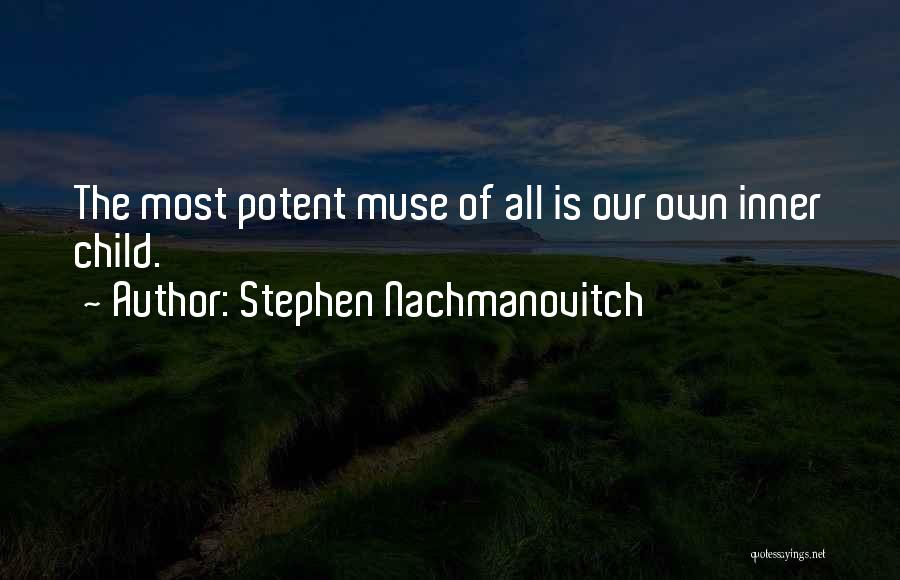 Stephen Nachmanovitch Quotes: The Most Potent Muse Of All Is Our Own Inner Child.