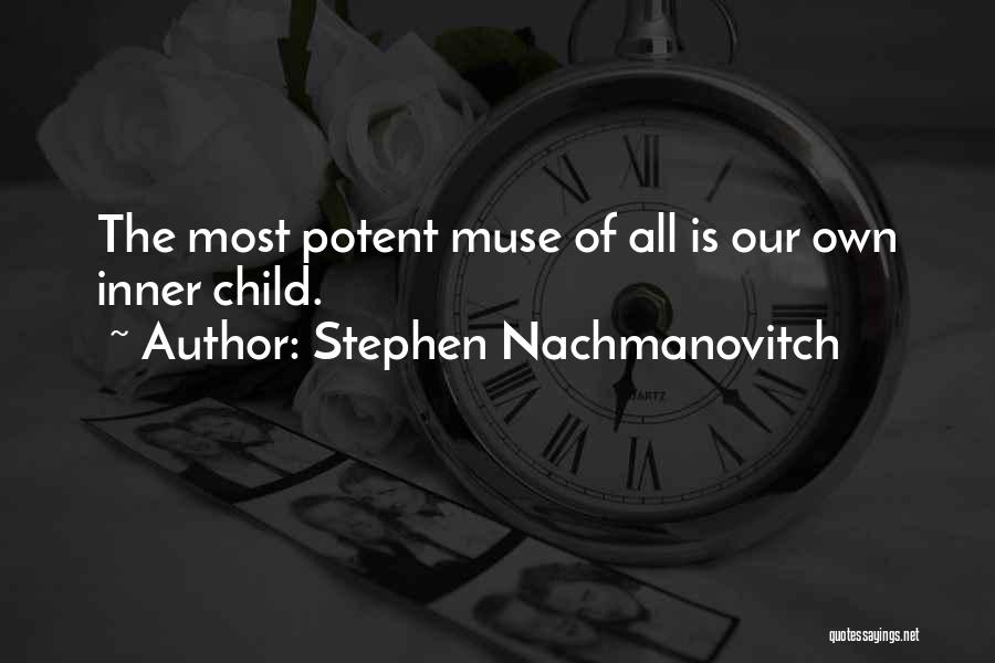 Stephen Nachmanovitch Quotes: The Most Potent Muse Of All Is Our Own Inner Child.