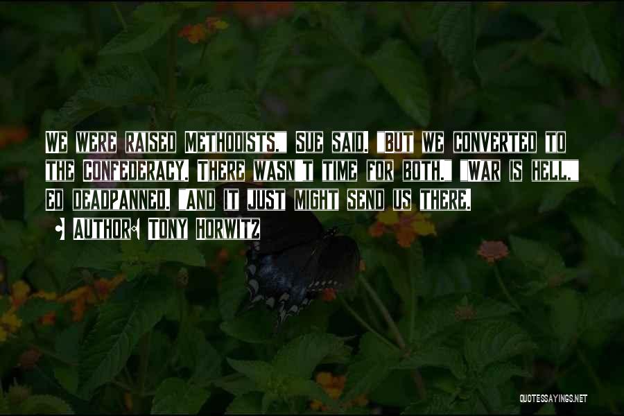 Tony Horwitz Quotes: We Were Raised Methodists, Sue Said. But We Converted To The Confederacy. There Wasn't Time For Both. War Is Hell,
