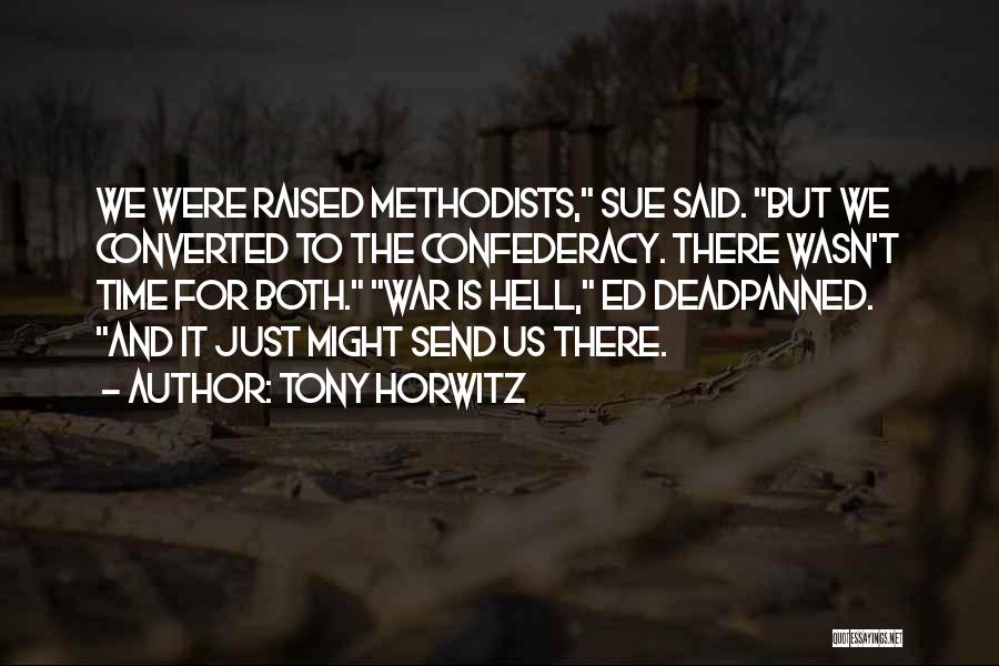 Tony Horwitz Quotes: We Were Raised Methodists, Sue Said. But We Converted To The Confederacy. There Wasn't Time For Both. War Is Hell,