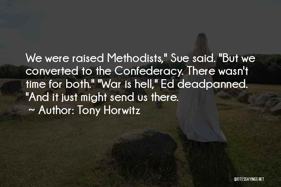 Tony Horwitz Quotes: We Were Raised Methodists, Sue Said. But We Converted To The Confederacy. There Wasn't Time For Both. War Is Hell,