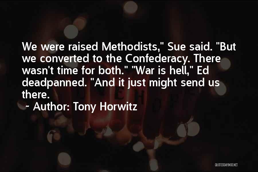 Tony Horwitz Quotes: We Were Raised Methodists, Sue Said. But We Converted To The Confederacy. There Wasn't Time For Both. War Is Hell,