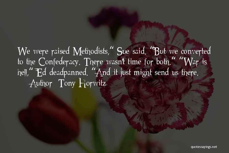 Tony Horwitz Quotes: We Were Raised Methodists, Sue Said. But We Converted To The Confederacy. There Wasn't Time For Both. War Is Hell,