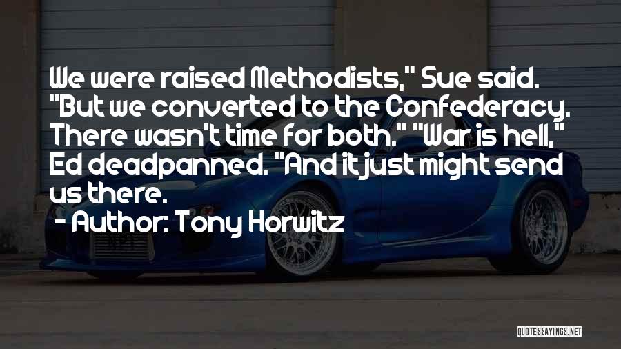 Tony Horwitz Quotes: We Were Raised Methodists, Sue Said. But We Converted To The Confederacy. There Wasn't Time For Both. War Is Hell,