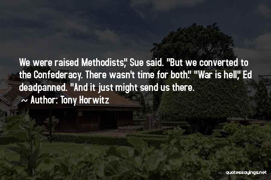 Tony Horwitz Quotes: We Were Raised Methodists, Sue Said. But We Converted To The Confederacy. There Wasn't Time For Both. War Is Hell,