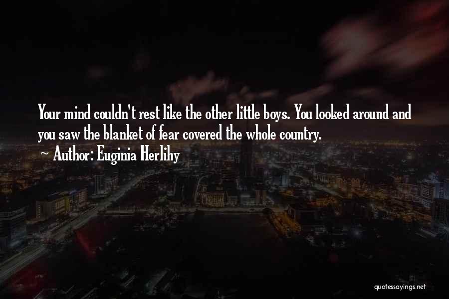 Euginia Herlihy Quotes: Your Mind Couldn't Rest Like The Other Little Boys. You Looked Around And You Saw The Blanket Of Fear Covered