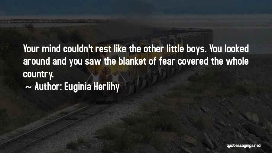 Euginia Herlihy Quotes: Your Mind Couldn't Rest Like The Other Little Boys. You Looked Around And You Saw The Blanket Of Fear Covered