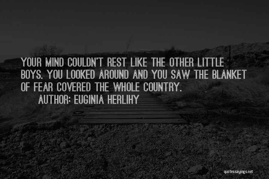 Euginia Herlihy Quotes: Your Mind Couldn't Rest Like The Other Little Boys. You Looked Around And You Saw The Blanket Of Fear Covered