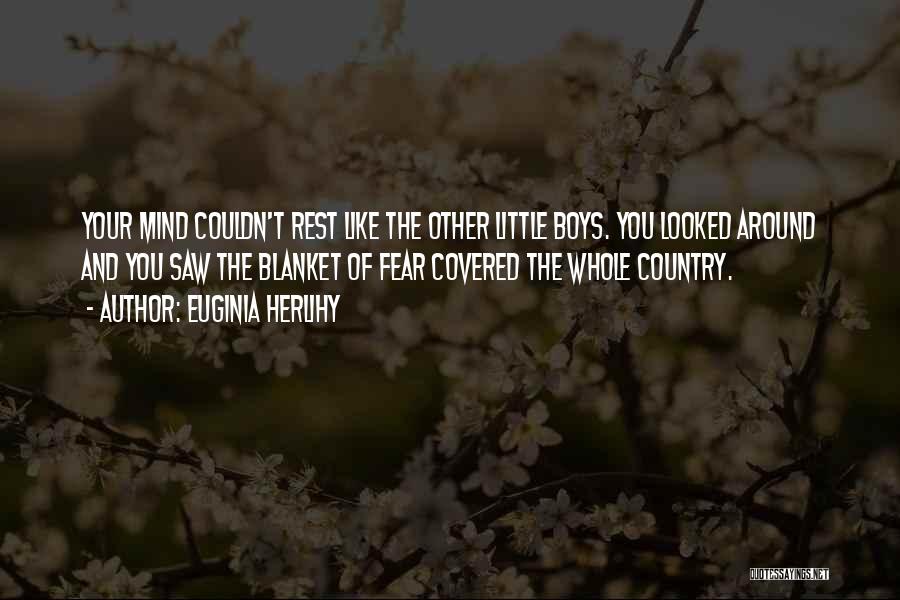 Euginia Herlihy Quotes: Your Mind Couldn't Rest Like The Other Little Boys. You Looked Around And You Saw The Blanket Of Fear Covered