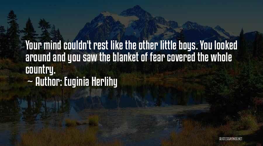 Euginia Herlihy Quotes: Your Mind Couldn't Rest Like The Other Little Boys. You Looked Around And You Saw The Blanket Of Fear Covered