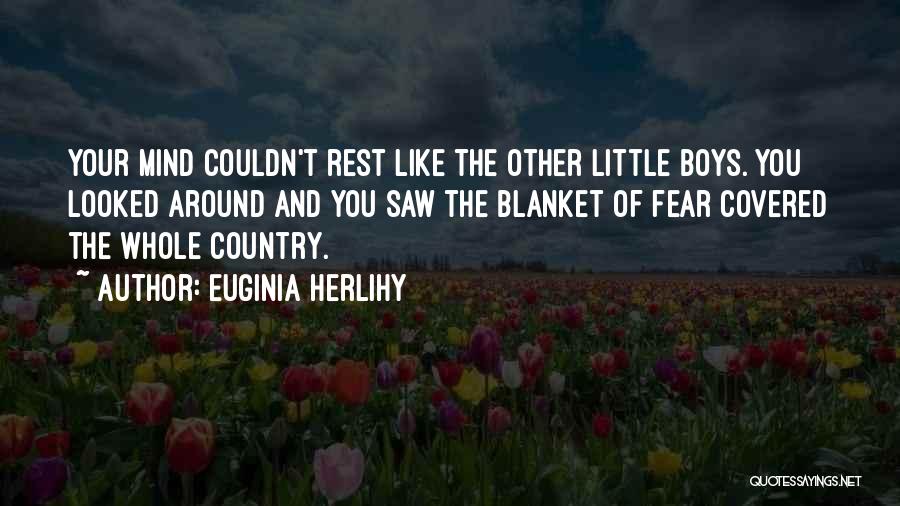 Euginia Herlihy Quotes: Your Mind Couldn't Rest Like The Other Little Boys. You Looked Around And You Saw The Blanket Of Fear Covered