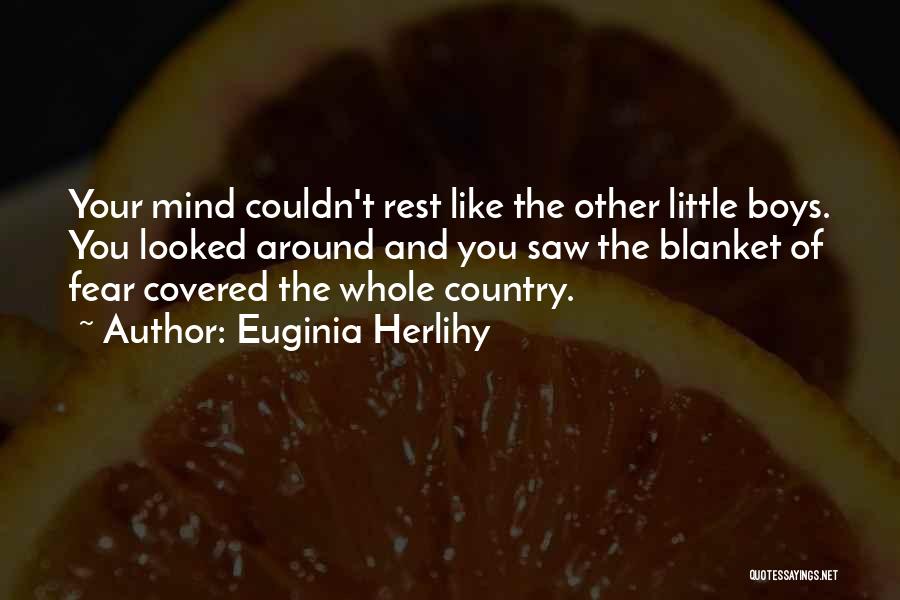 Euginia Herlihy Quotes: Your Mind Couldn't Rest Like The Other Little Boys. You Looked Around And You Saw The Blanket Of Fear Covered