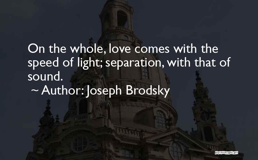 Joseph Brodsky Quotes: On The Whole, Love Comes With The Speed Of Light; Separation, With That Of Sound.