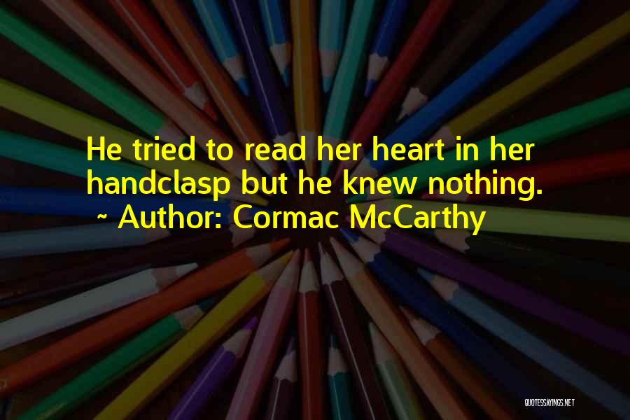 Cormac McCarthy Quotes: He Tried To Read Her Heart In Her Handclasp But He Knew Nothing.