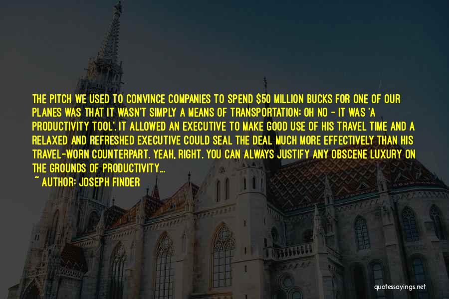 Joseph Finder Quotes: The Pitch We Used To Convince Companies To Spend $50 Million Bucks For One Of Our Planes Was That It