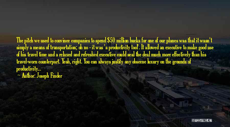 Joseph Finder Quotes: The Pitch We Used To Convince Companies To Spend $50 Million Bucks For One Of Our Planes Was That It