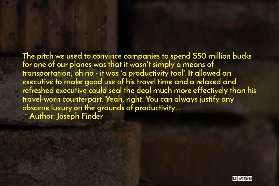 Joseph Finder Quotes: The Pitch We Used To Convince Companies To Spend $50 Million Bucks For One Of Our Planes Was That It