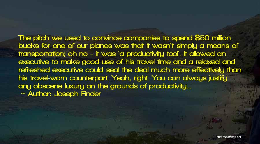Joseph Finder Quotes: The Pitch We Used To Convince Companies To Spend $50 Million Bucks For One Of Our Planes Was That It