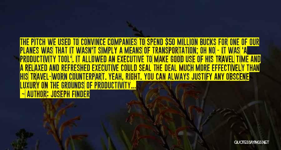 Joseph Finder Quotes: The Pitch We Used To Convince Companies To Spend $50 Million Bucks For One Of Our Planes Was That It