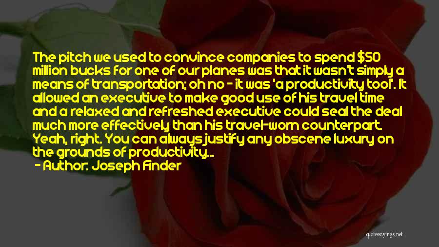 Joseph Finder Quotes: The Pitch We Used To Convince Companies To Spend $50 Million Bucks For One Of Our Planes Was That It