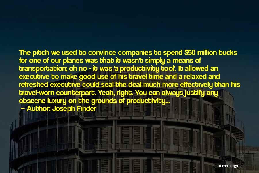 Joseph Finder Quotes: The Pitch We Used To Convince Companies To Spend $50 Million Bucks For One Of Our Planes Was That It