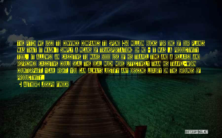 Joseph Finder Quotes: The Pitch We Used To Convince Companies To Spend $50 Million Bucks For One Of Our Planes Was That It