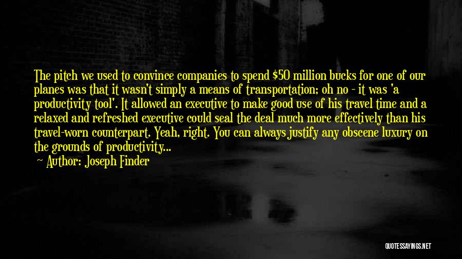 Joseph Finder Quotes: The Pitch We Used To Convince Companies To Spend $50 Million Bucks For One Of Our Planes Was That It