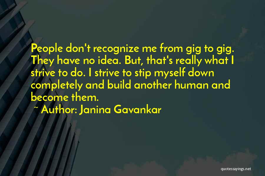 Janina Gavankar Quotes: People Don't Recognize Me From Gig To Gig. They Have No Idea. But, That's Really What I Strive To Do.