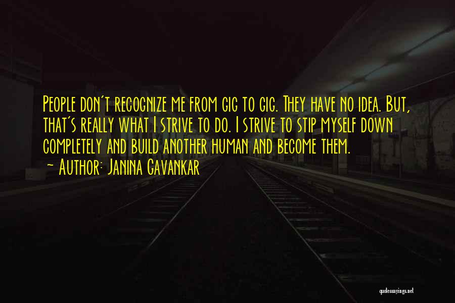 Janina Gavankar Quotes: People Don't Recognize Me From Gig To Gig. They Have No Idea. But, That's Really What I Strive To Do.