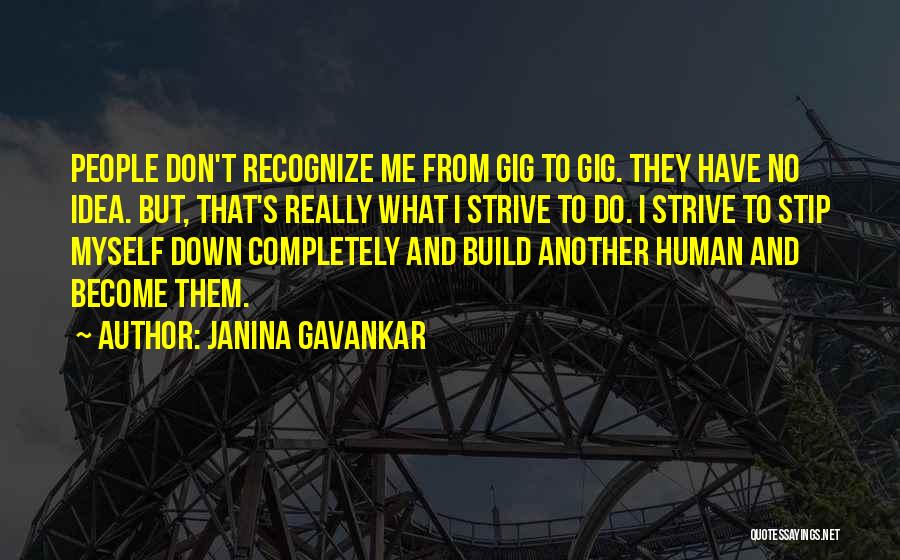 Janina Gavankar Quotes: People Don't Recognize Me From Gig To Gig. They Have No Idea. But, That's Really What I Strive To Do.