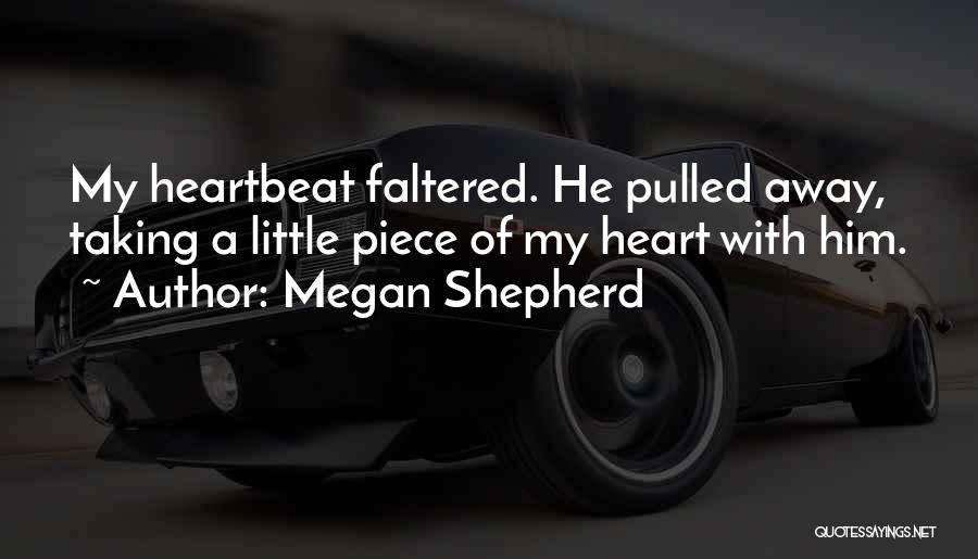 Megan Shepherd Quotes: My Heartbeat Faltered. He Pulled Away, Taking A Little Piece Of My Heart With Him.