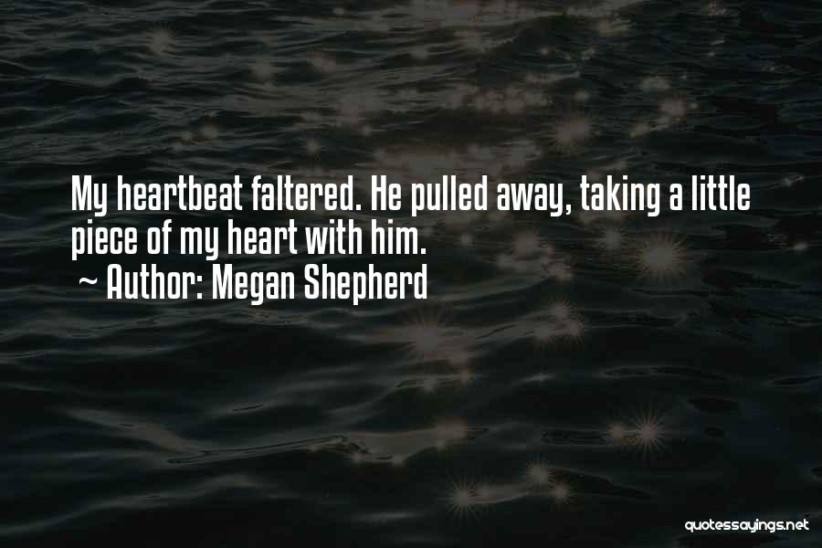 Megan Shepherd Quotes: My Heartbeat Faltered. He Pulled Away, Taking A Little Piece Of My Heart With Him.