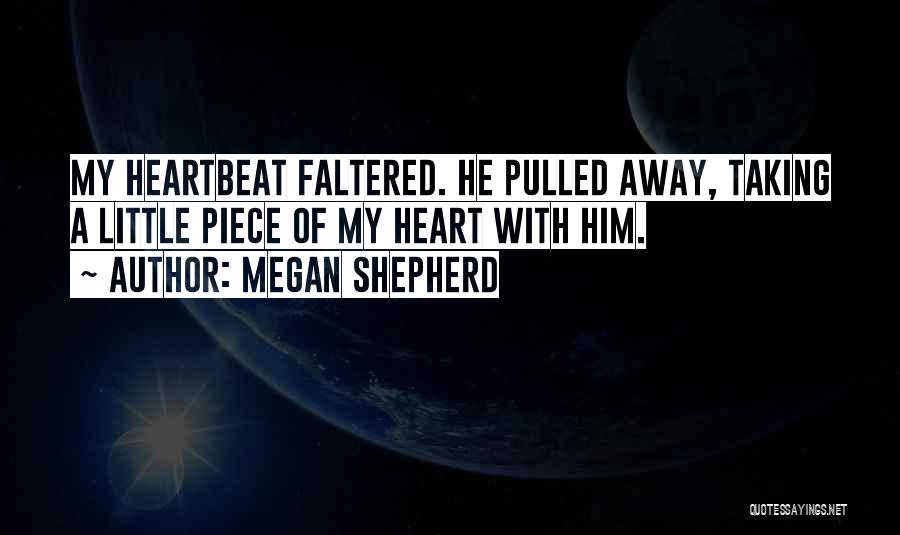 Megan Shepherd Quotes: My Heartbeat Faltered. He Pulled Away, Taking A Little Piece Of My Heart With Him.