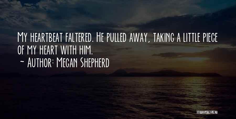 Megan Shepherd Quotes: My Heartbeat Faltered. He Pulled Away, Taking A Little Piece Of My Heart With Him.