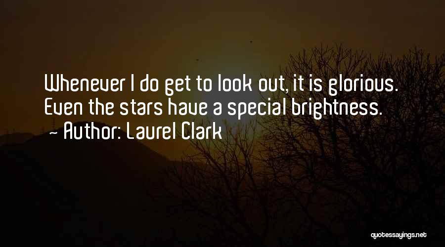 Laurel Clark Quotes: Whenever I Do Get To Look Out, It Is Glorious. Even The Stars Have A Special Brightness.