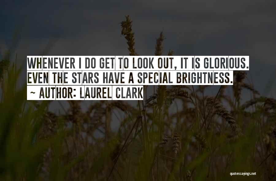 Laurel Clark Quotes: Whenever I Do Get To Look Out, It Is Glorious. Even The Stars Have A Special Brightness.