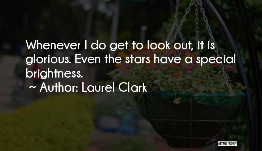 Laurel Clark Quotes: Whenever I Do Get To Look Out, It Is Glorious. Even The Stars Have A Special Brightness.