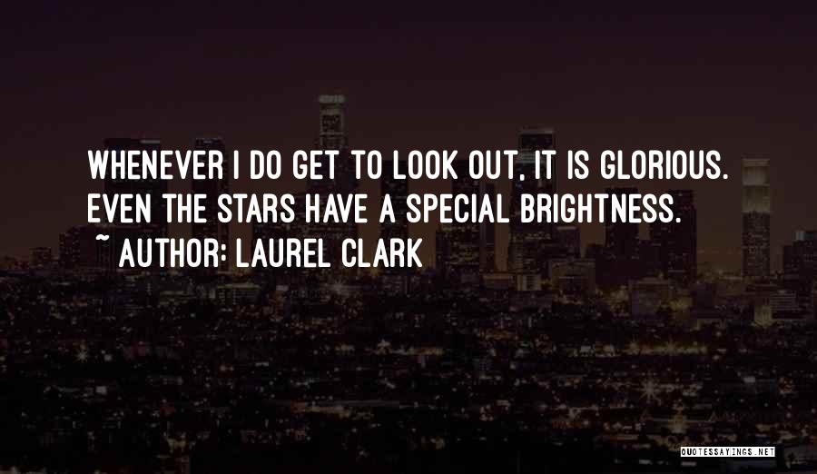 Laurel Clark Quotes: Whenever I Do Get To Look Out, It Is Glorious. Even The Stars Have A Special Brightness.