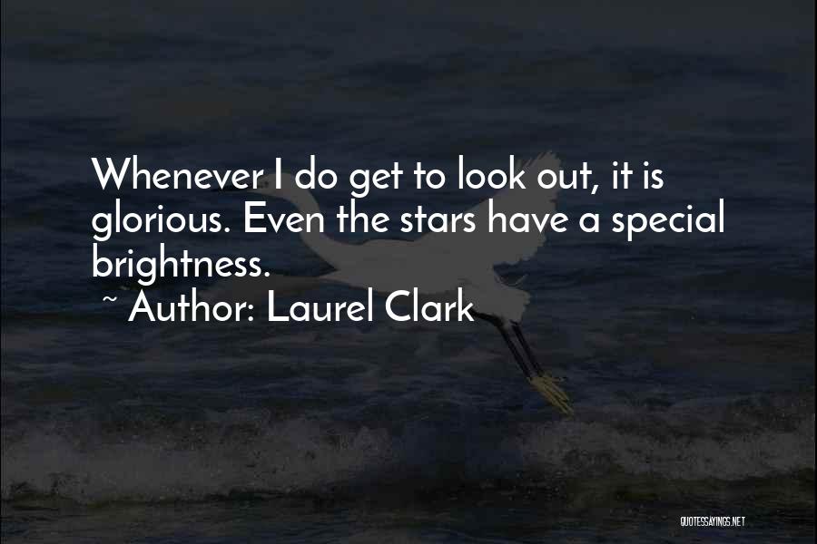 Laurel Clark Quotes: Whenever I Do Get To Look Out, It Is Glorious. Even The Stars Have A Special Brightness.