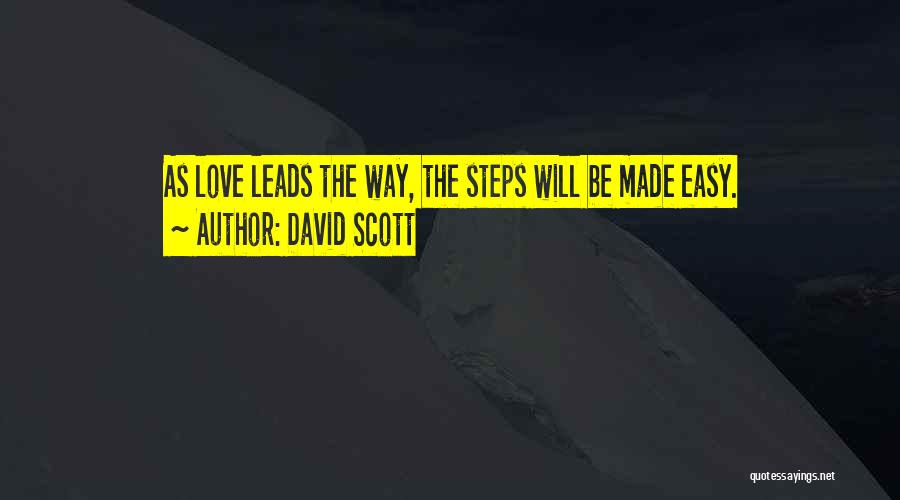 David Scott Quotes: As Love Leads The Way, The Steps Will Be Made Easy.