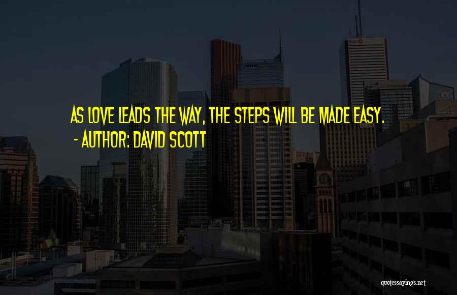 David Scott Quotes: As Love Leads The Way, The Steps Will Be Made Easy.