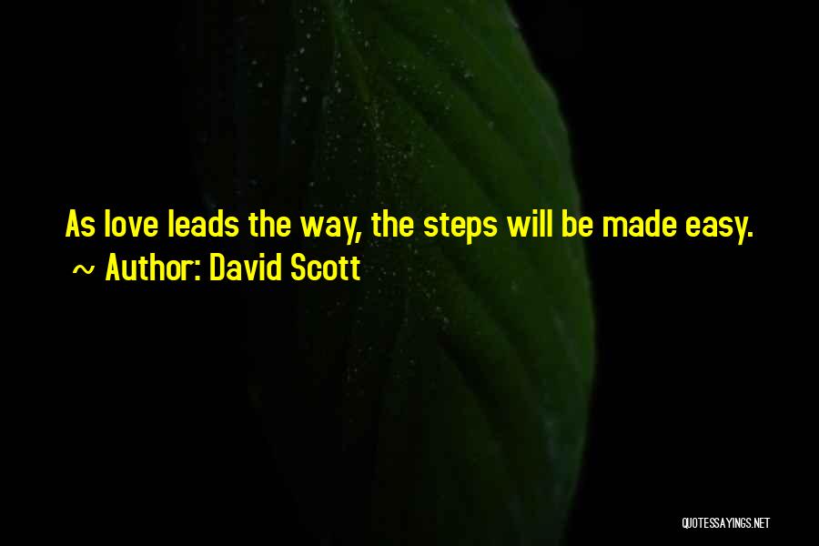 David Scott Quotes: As Love Leads The Way, The Steps Will Be Made Easy.