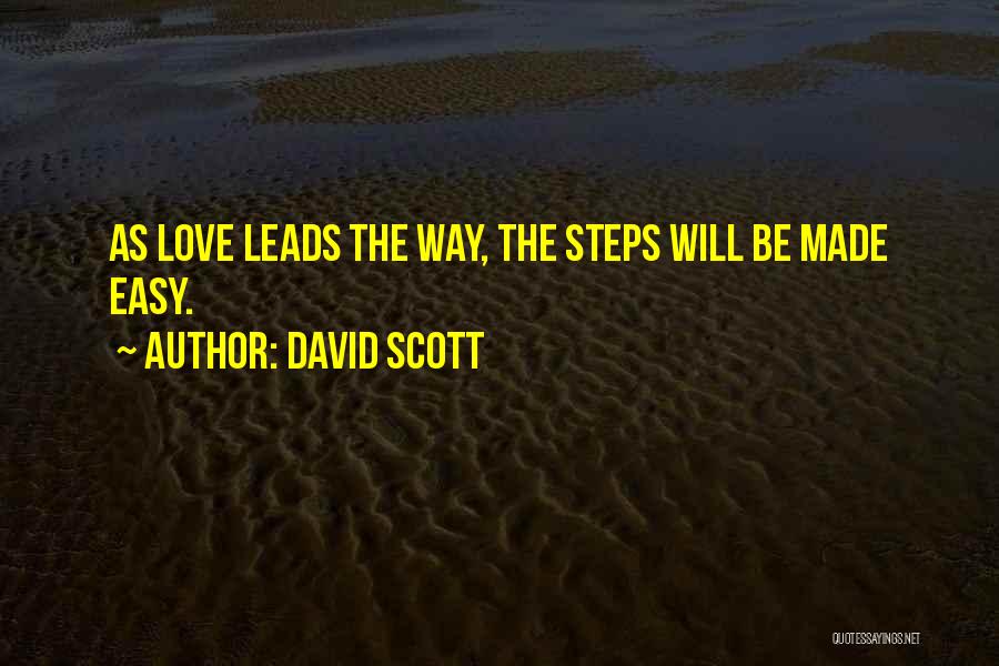 David Scott Quotes: As Love Leads The Way, The Steps Will Be Made Easy.