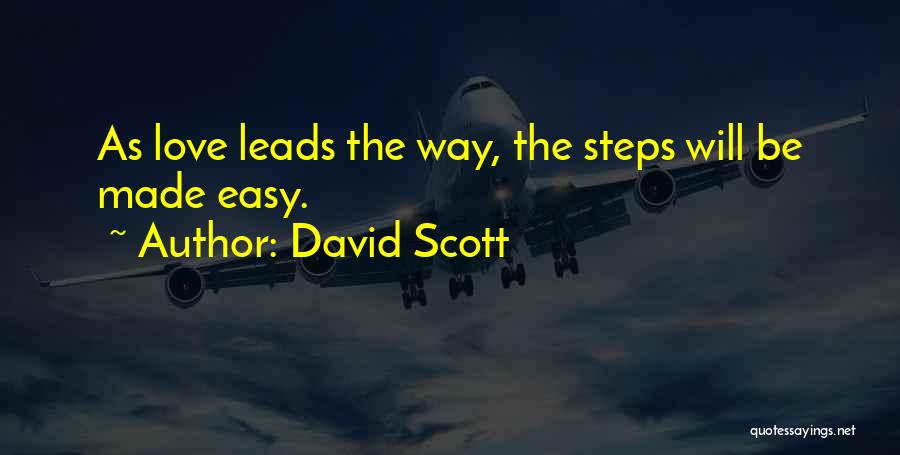 David Scott Quotes: As Love Leads The Way, The Steps Will Be Made Easy.