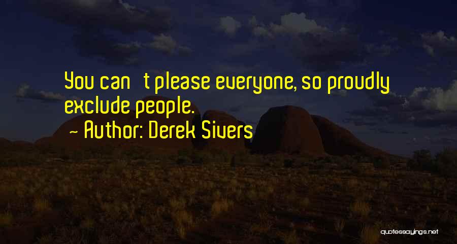 Derek Sivers Quotes: You Can't Please Everyone, So Proudly Exclude People.