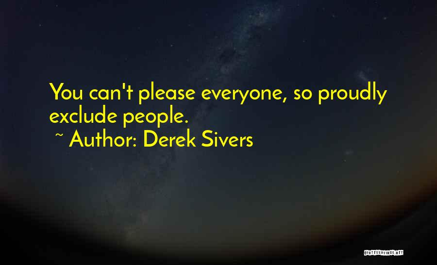 Derek Sivers Quotes: You Can't Please Everyone, So Proudly Exclude People.