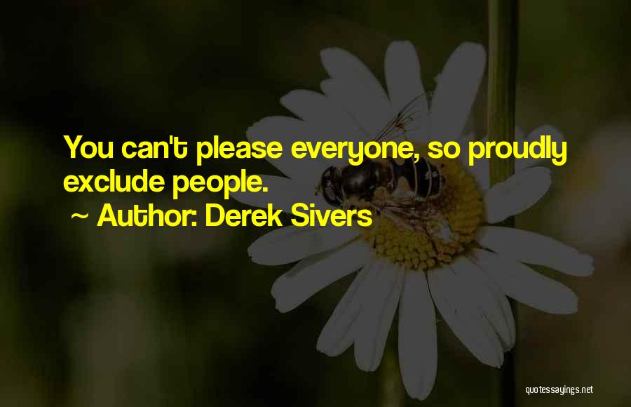 Derek Sivers Quotes: You Can't Please Everyone, So Proudly Exclude People.